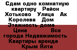 Сдам одно-комнатную квартиру › Район ­ Хотьково › Улица ­ Ак. Королева › Дом ­ 7 › Этажность дома ­ 5 › Цена ­ 15 000 - Все города Недвижимость » Квартиры аренда   . Крым,Ялта